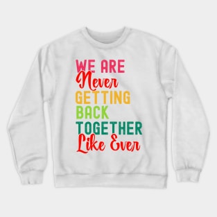 We Are Never Getting Back Together Like Ever Women Men Funny Crewneck Sweatshirt